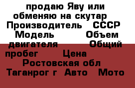 продаю Яву или обменяю на скутар  › Производитель ­ СССР › Модель ­ 638 › Объем двигателя ­ 350 › Общий пробег ­ 1 › Цена ­ 14 000 - Ростовская обл., Таганрог г. Авто » Мото   